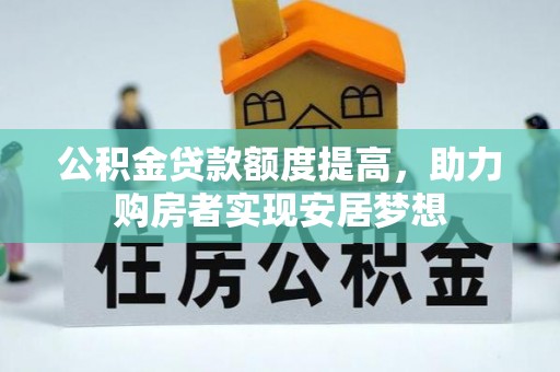 上杭公积金贷款额度提高，助力购房者实现安居梦想