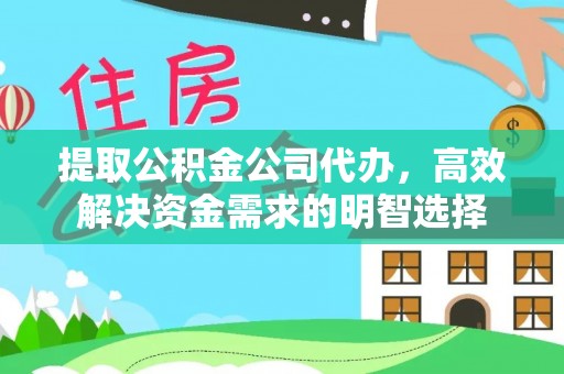 上杭提取公积金公司代办，高效解决资金需求的明智选择