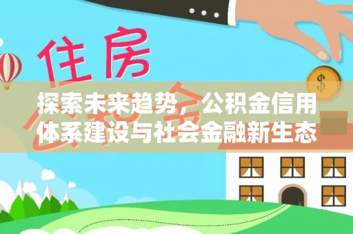 上杭探索未来趋势，公积金信用体系建设与社会金融新生态