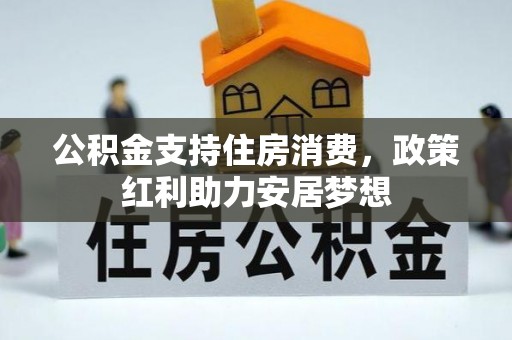 上杭公积金支持住房消费，政策红利助力安居梦想
