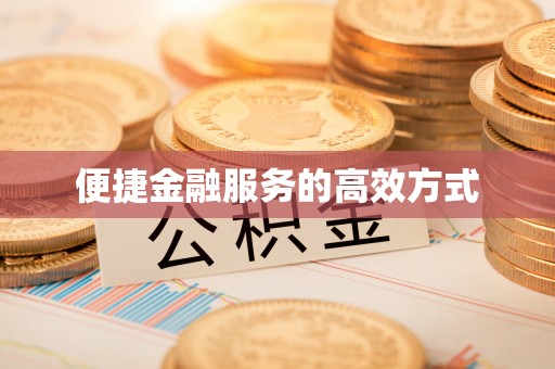 上杭便捷金融服务的高效方式