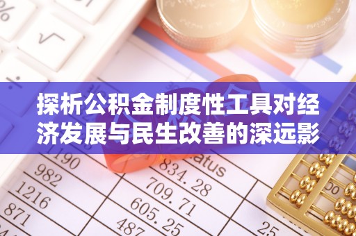 上杭探析公积金制度性工具对经济发展与民生改善的深远影响