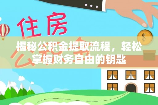 上杭揭秘公积金提取流程，轻松掌握财务自由的钥匙