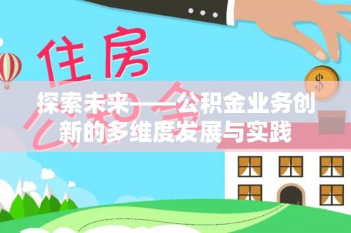 上杭探索未来——公积金业务创新的多维度发展与实践