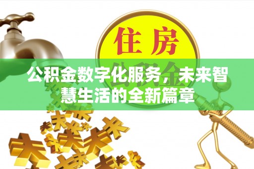 上杭公积金数字化服务，未来智慧生活的全新篇章