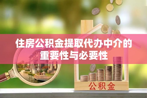 上杭住房公积金提取代办中介的重要性与必要性