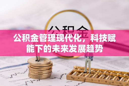上杭公积金管理现代化，科技赋能下的未来发展趋势
