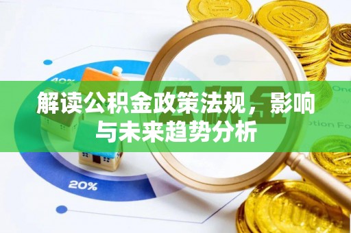 上杭解读公积金政策法规，影响与未来趋势分析