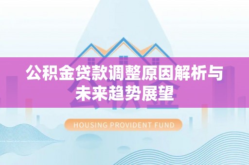上杭公积金贷款调整原因解析与未来趋势展望