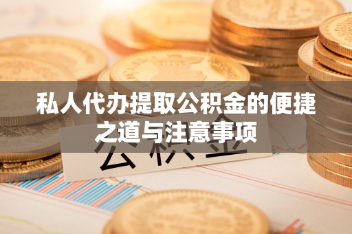 上杭私人代办提取公积金的便捷之道与注意事项