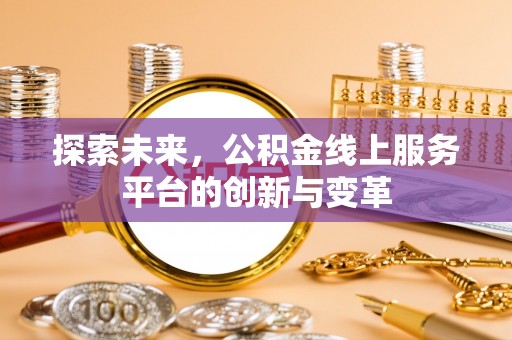上杭探索未来，公积金线上服务平台的创新与变革