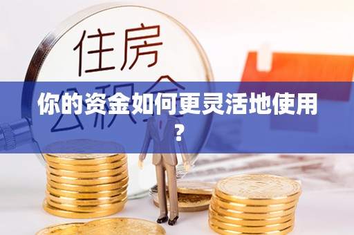 上杭你的资金如何更灵活地使用？