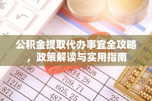 上杭公积金提取代办事宜全攻略，政策解读与实用指南