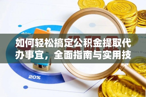 上杭如何轻松搞定公积金提取代办事宜，全面指南与实用技巧