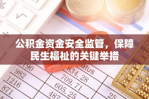 上杭公积金资金安全监管，保障民生福祉的关键举措