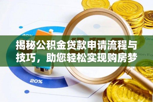上杭揭秘公积金贷款申请流程与技巧，助您轻松实现购房梦
