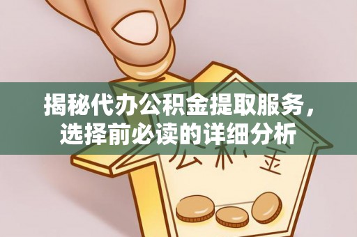 上杭揭秘代办公积金提取服务，选择前必读的详细分析