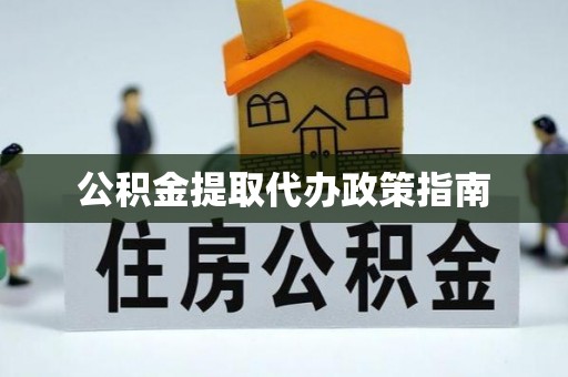 上杭公积金提取代办政策指南