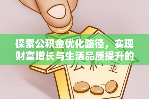 上杭探索公积金优化路径，实现财富增长与生活品质提升的双赢