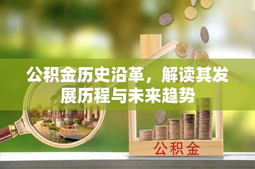 上杭公积金历史沿革，解读其发展历程与未来趋势