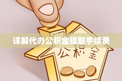 上杭详解代办公积金提取手续费