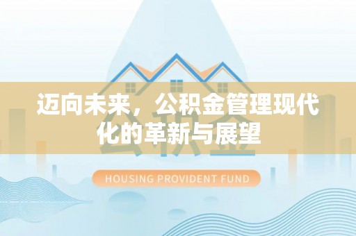 上杭迈向未来，公积金管理现代化的革新与展望