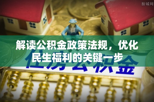 上杭解读公积金政策法规，优化民生福利的关键一步