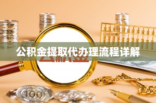 上杭公积金提取代办理流程详解