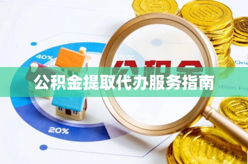 上杭公积金提取代办服务指南