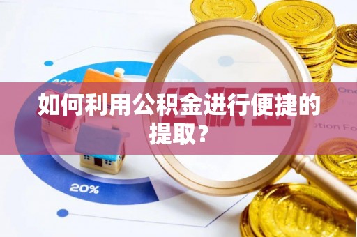 上杭如何利用公积金进行便捷的提取？