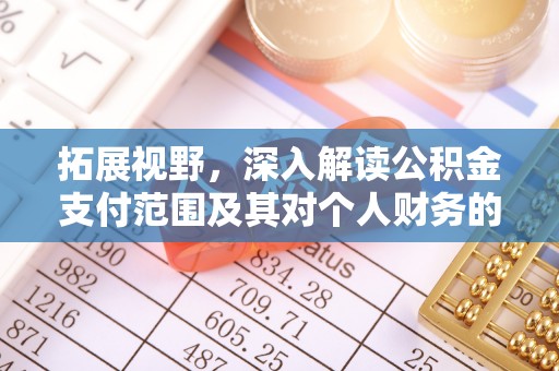 上杭拓展视野，深入解读公积金支付范围及其对个人财务的影响